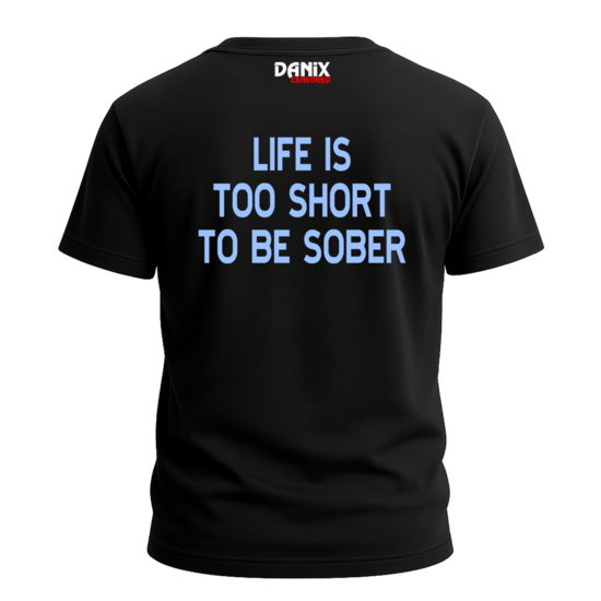 Tshirt Life is too short to be sober [DANIX CENSORED]